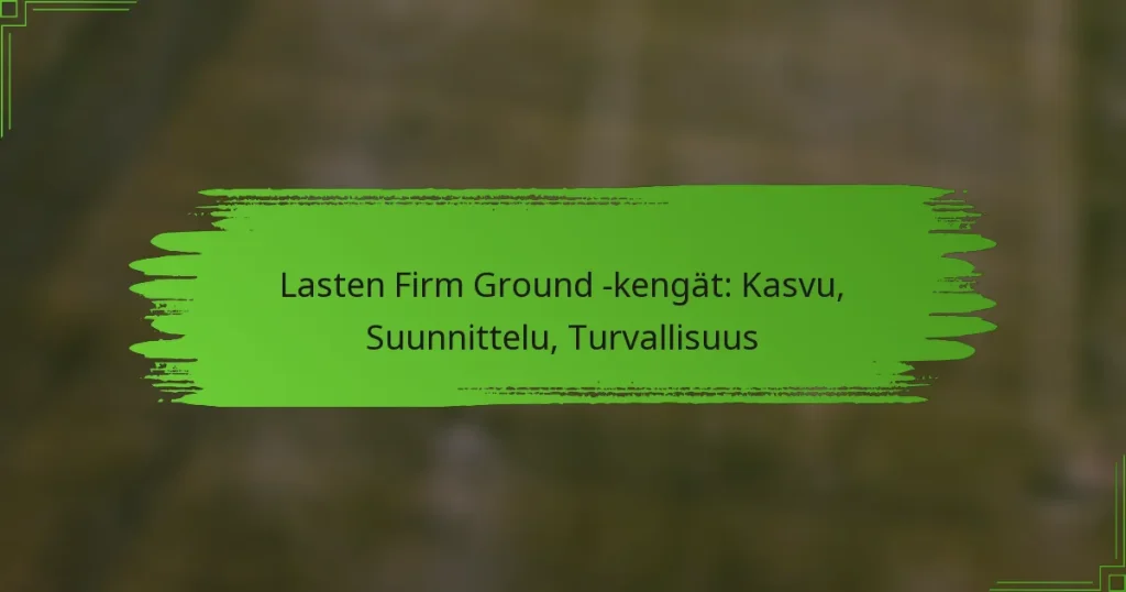 Lasten Firm Ground -kengät: Kasvu, Suunnittelu, Turvallisuus