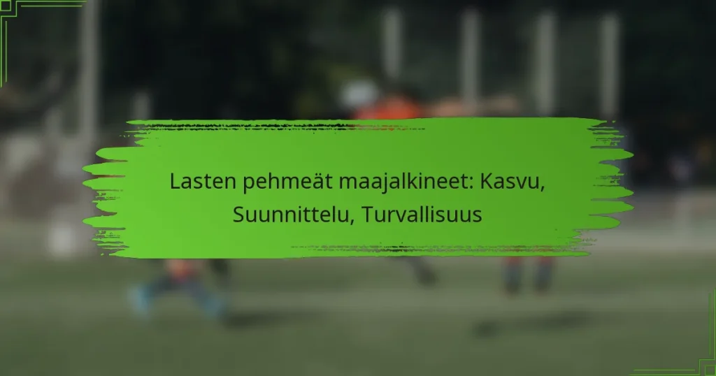 Lasten pehmeät maajalkineet: Kasvu, Suunnittelu, Turvallisuus
