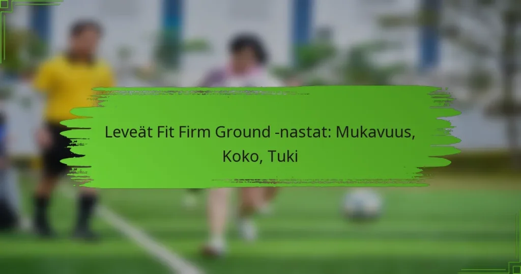 Leveät Fit Firm Ground -nastat: Mukavuus, Koko, Tuki