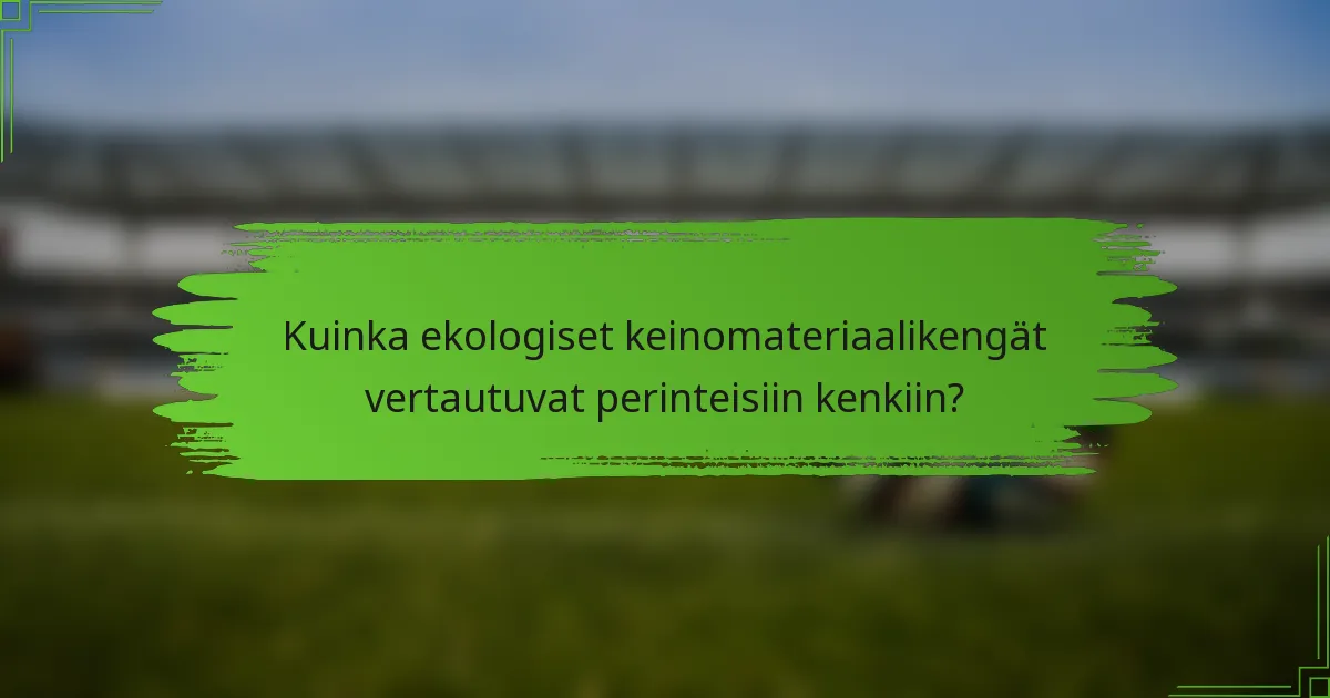 Kuinka ekologiset keinomateriaalikengät vertautuvat perinteisiin kenkiin?