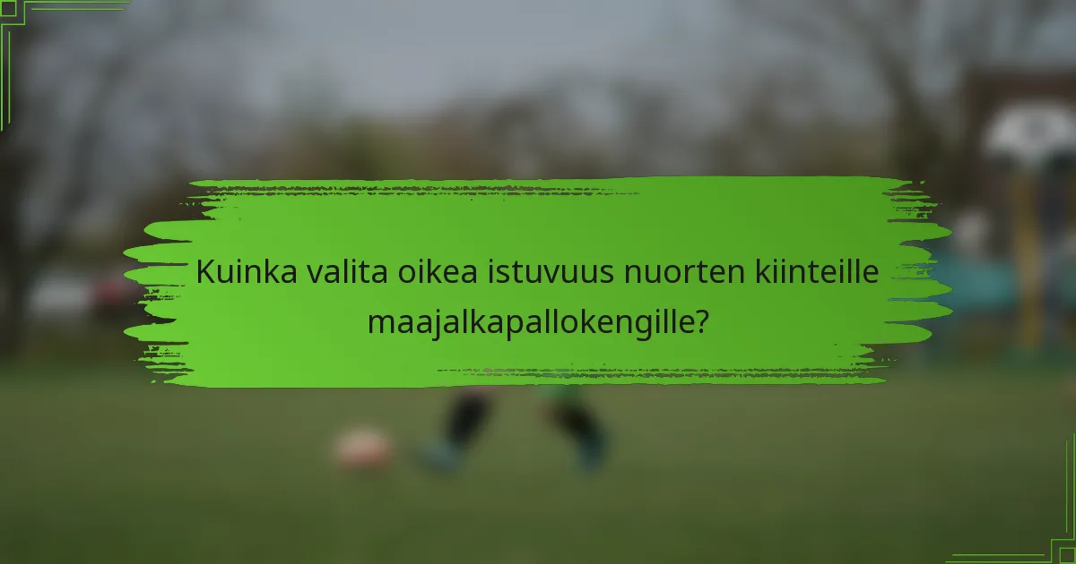 Kuinka valita oikea istuvuus nuorten kiinteille maajalkapallokengille?