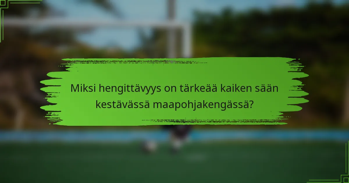 Miksi hengittävyys on tärkeää kaiken sään kestävässä maapohjakengässä?