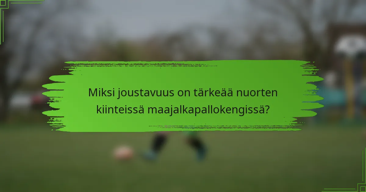 Miksi joustavuus on tärkeää nuorten kiinteissä maajalkapallokengissä?