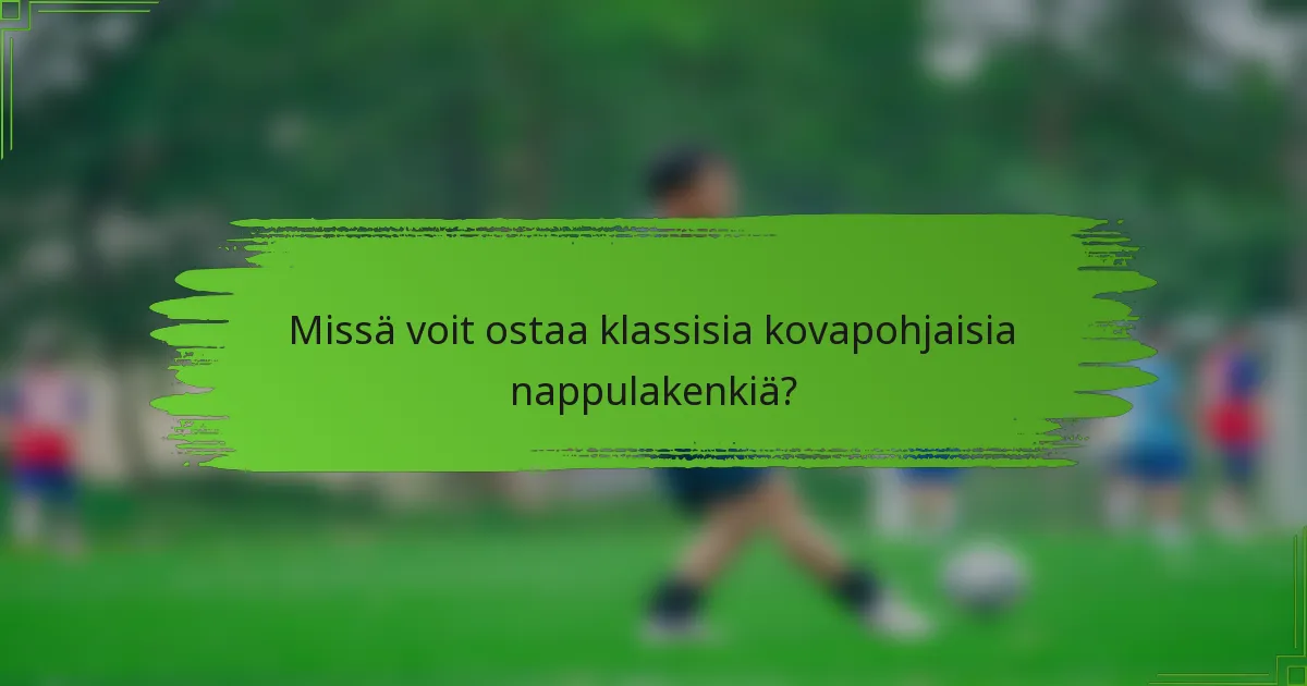 Missä voit ostaa klassisia kovapohjaisia nappulakenkiä?