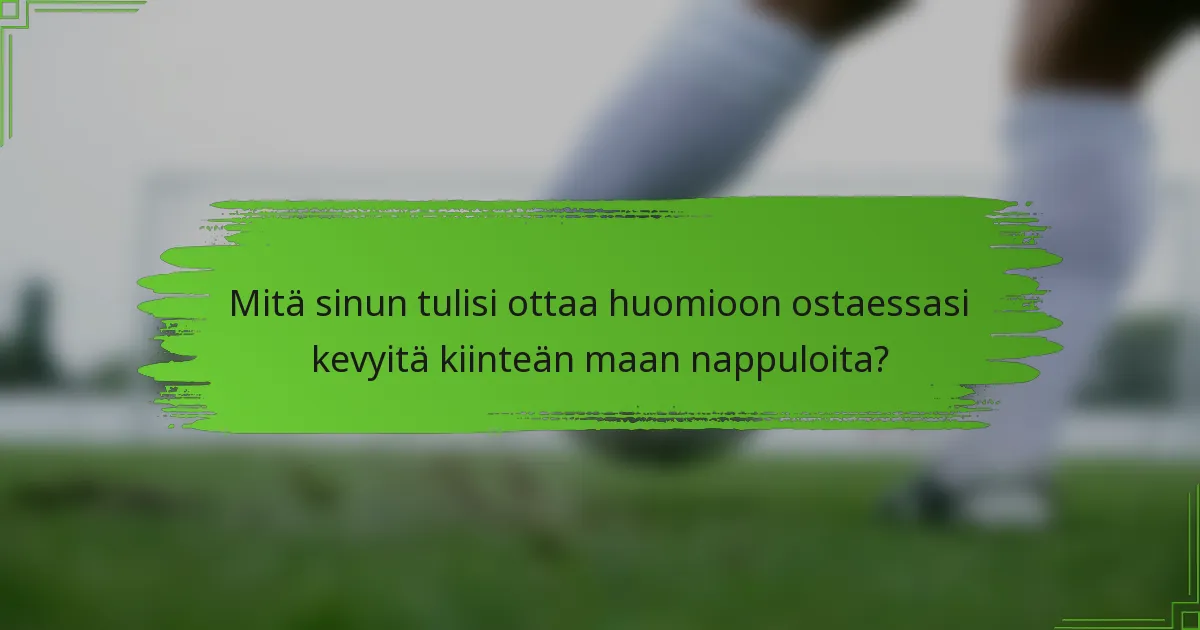 Mitä sinun tulisi ottaa huomioon ostaessasi kevyitä kiinteän maan nappuloita?