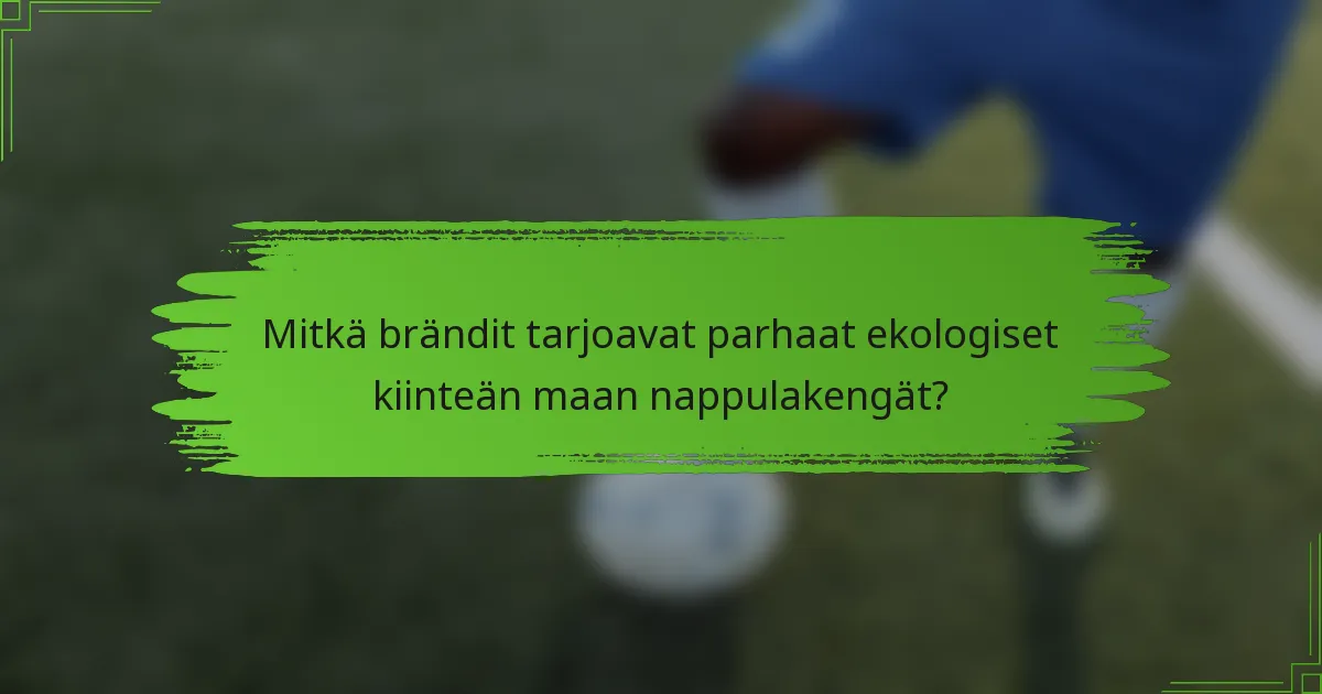 Mitkä brändit tarjoavat parhaat ekologiset kiinteän maan nappulakengät?