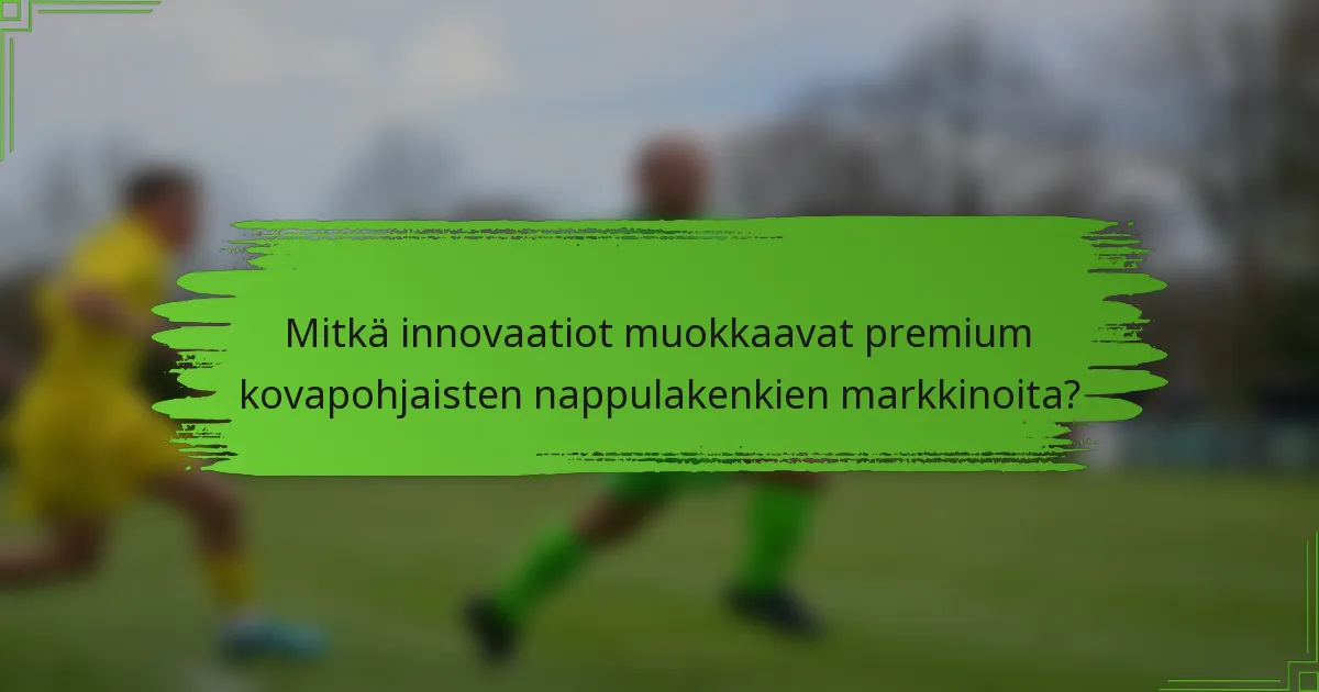 Mitkä innovaatiot muokkaavat premium kovapohjaisten nappulakenkien markkinoita?