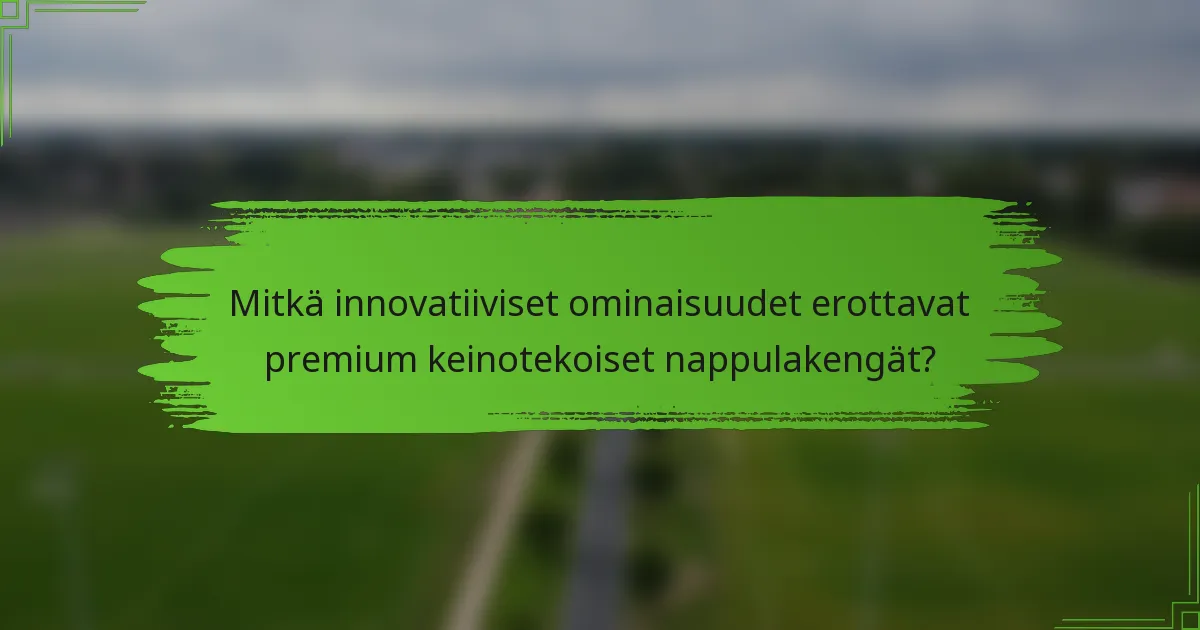 Mitkä innovatiiviset ominaisuudet erottavat premium keinotekoiset nappulakengät?