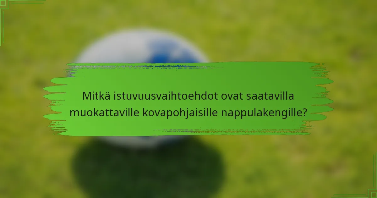 Mitkä istuvuusvaihtoehdot ovat saatavilla muokattaville kovapohjaisille nappulakengille?