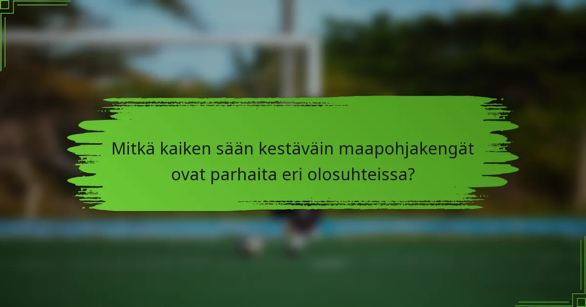 Mitkä kaiken sään kestäväin maapohjakengät ovat parhaita eri olosuhteissa?