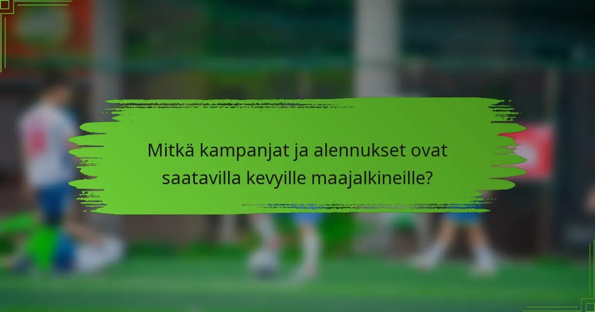 Mitkä kampanjat ja alennukset ovat saatavilla kevyille maajalkineille?