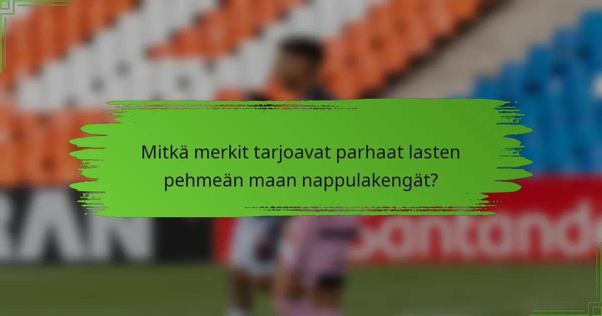 Mitkä merkit tarjoavat parhaat lasten pehmeän maan nappulakengät?