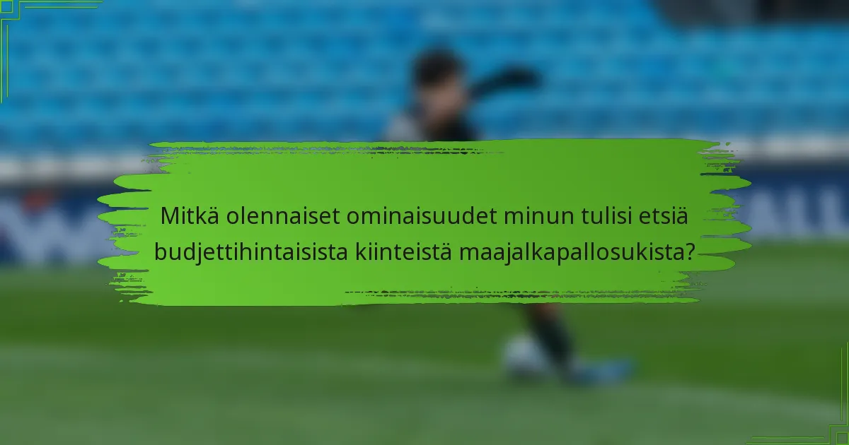 Mitkä olennaiset ominaisuudet minun tulisi etsiä budjettihintaisista kiinteistä maajalkapallosukista?