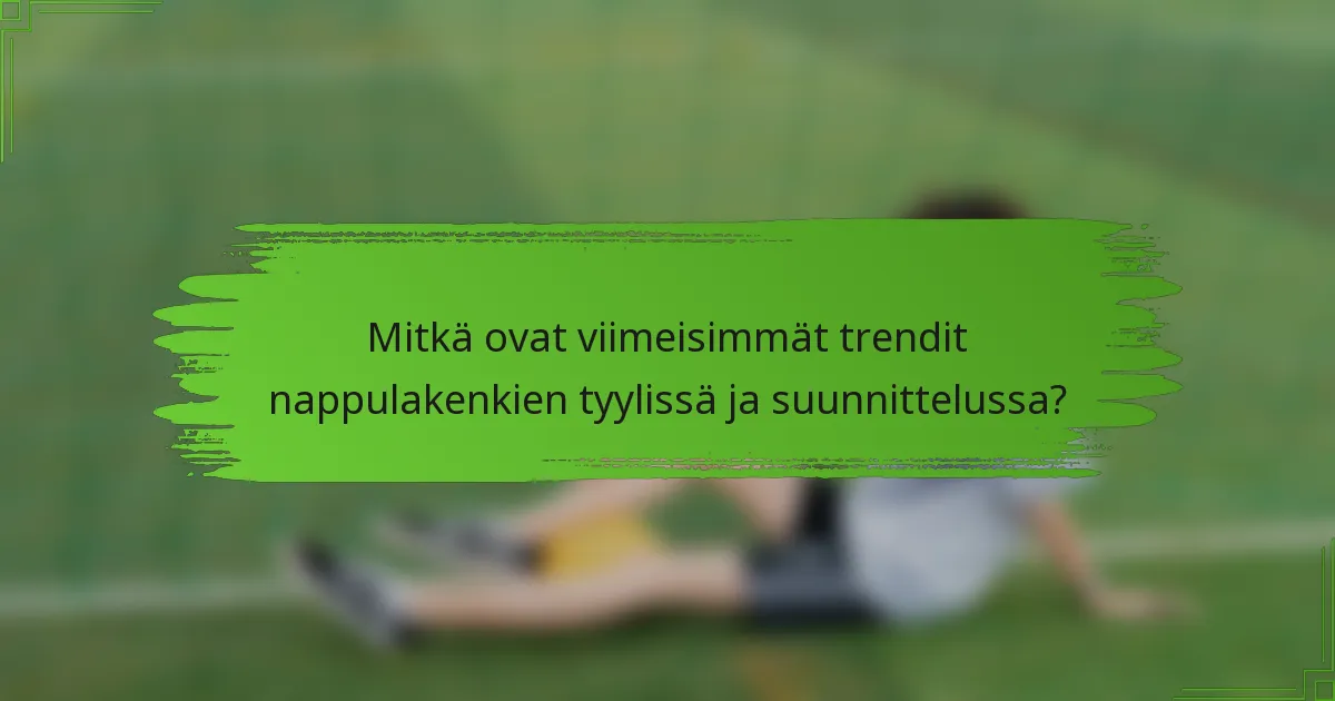 Mitkä ovat viimeisimmät trendit nappulakenkien tyylissä ja suunnittelussa?