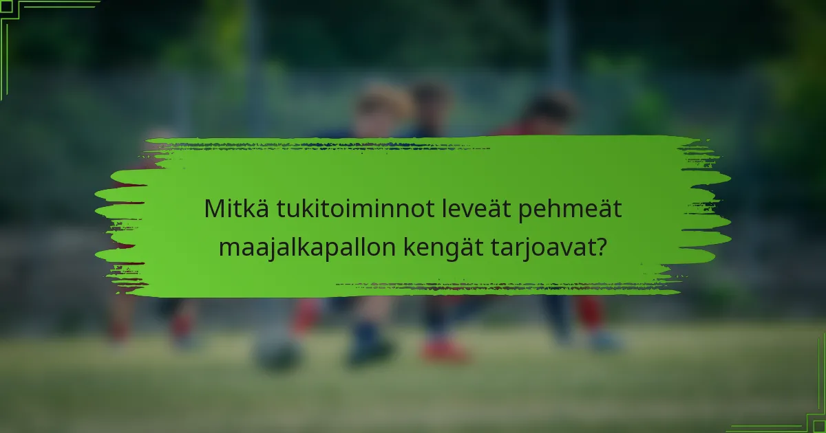 Mitkä tukitoiminnot leveät pehmeät maajalkapallon kengät tarjoavat?
