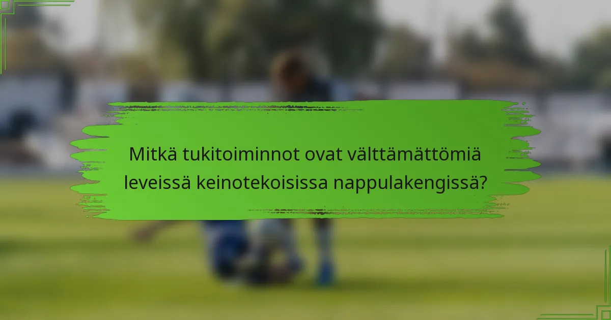 Mitkä tukitoiminnot ovat välttämättömiä leveissä keinotekoisissa nappulakengissä?